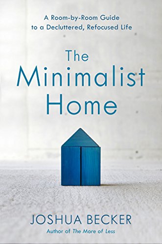 The Minimalist Home: A Room-by-Room Guide to a Decluttered, Refocused Life