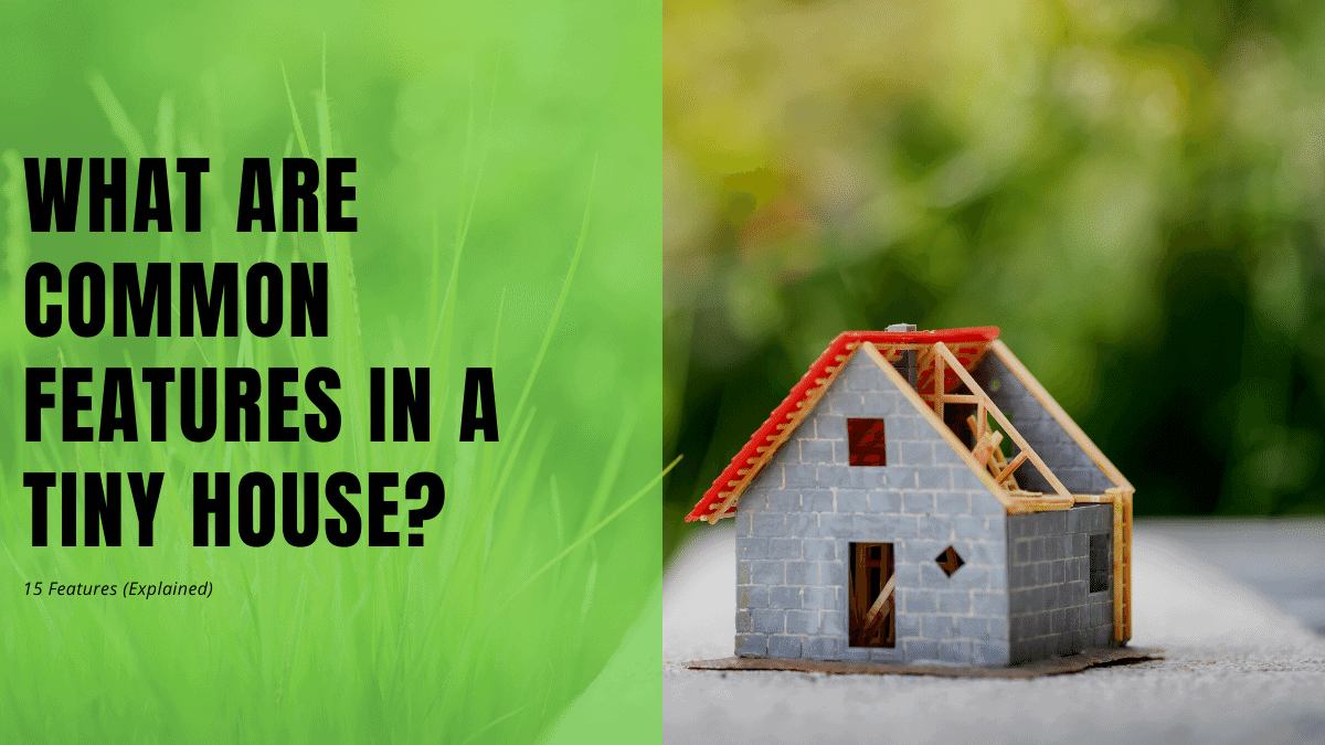 What Are Common Features in A Tiny House? 15 Features (Explained)